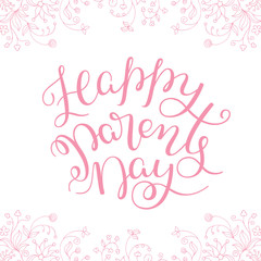 Floral frame and hand lettering Happy Parents Day. Template for greeting cards, posters, print.