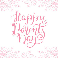 Floral frame and hand lettering Happy Parents Day. Template for greeting cards, posters, print.