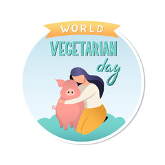 World Vegetarian Day. Typography - logo sign and illustration of woman giving hug to a pig. Bright flat design of round banner, vegan and healthy eating. Animal protection. Typography.