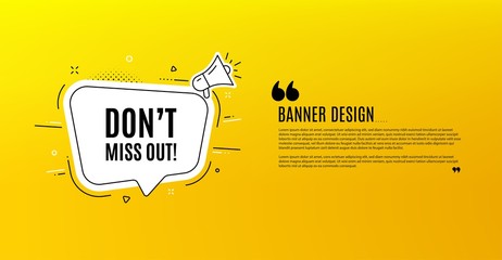 Fototapeta na wymiar Dont miss out. Yellow banner with chat bubble. Special offer price sign. Advertising discounts symbol. Coupon design. Flyer background. Hot offer banner template. Bubble with miss out text. Vector