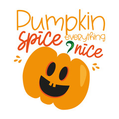 Pumpkin spice everything nice, funny  autumn saying with cute smiley pumpkin.