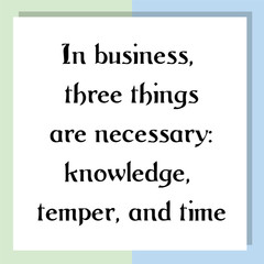 In business, three things are necessary knowledge, temper, and time. Ready to post social media quote