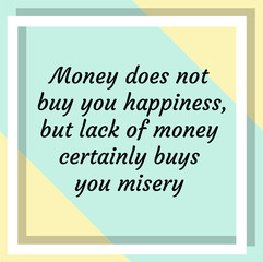 Money does not buy you happiness, but lack of money certainly buys you misery. Ready to post social media quote