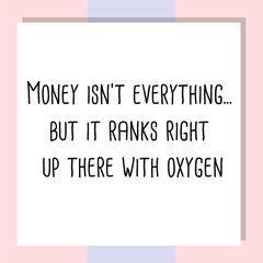 Money isn't everything...but it ranks right up there with oxygen. Ready to post social media quote