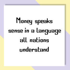 Money speaks sense in a language all nations understand. Ready to post social media quote