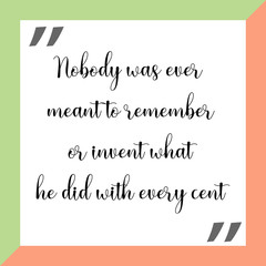 Nobody was ever meant to remember or invent what he did with every cent. Ready to post social media quote