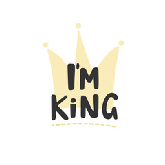 I'm a king. Vector lettering. Hand drawn Lettering poster design. Crown drawing.