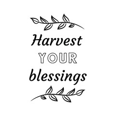 Harvest your blessings. Calligraphy saying for print. Vector Quote 