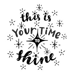 This is your time to shine.