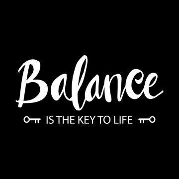 Balance is the key of life. Inspirational quote