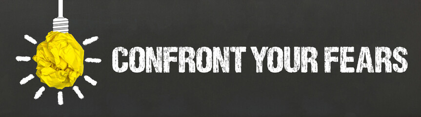 Confront your fears 