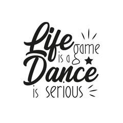 Life is a game dance is serious, motivational saying. T-shirt graphics, posters, party concept, textile graphic, card, letters. 