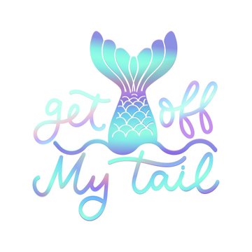 Get off my tail poster vector illustration. Quote with inspirational emphasize in colorful style with mermaid tail on white background flat style. Female t-shirt design concept