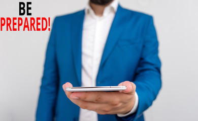 Word writing text Be Prepared. Business photo showcasing try be always ready to do or deal with something Business concept with man holding mobile phone with touch screen