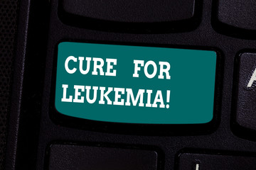 Handwriting text writing Cure For Leukemia. Concept meaning transplantation high doses of chemotherapy or radiation Keyboard key Intention to create computer message pressing keypad idea