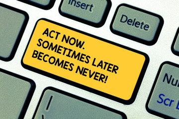 Conceptual hand writing showing Act Now Sometimes Later Becomes Never. Business photo showcasing Do things right away seize the moment Keyboard key Intention to create computer message idea
