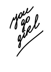 handdrawn Feminism quote - You go girl. Motivational and inspirational slogan for cards, t-shirts, posters