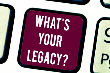 Conceptual hand writing showing What S Your Legacy. Business photo text gift that handed or conveyed from one demonstrating to another Keyboard key Intention to create computer message idea