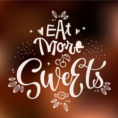 Eat More Sweets - isolated, chocolate theme colors hand draw lettering phrase. Sweet shop cafe, cafe wall design, bakery design.Bakery lettering, great design for any purposes.