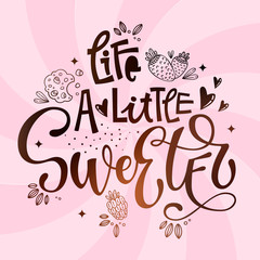 Life a Little Sweeter - isolated, chocolate theme colors hand draw lettering phrase. Sweet shop cafe, cafe wall design, bakery design.Bakery lettering, great design for any purposes.