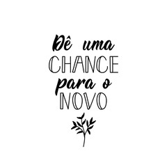 Give a chance to the new in Portuguese. Ink illustration with hand-drawn lettering.