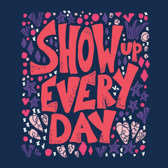 Show up every day quote. Vector illustration.