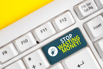 Word writing text Stop Wasting Money. Business photo showcasing advicing demonstrating or group to start saving and use it wisely White pc keyboard with empty note paper above white background key
