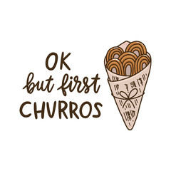 The hand-drawing quote: Ok, but first churros, with image churros. Churros (or churro) is a traditional Spanish dessert. It can be used for menu, sign, banner, poster, etc.