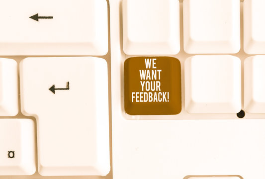 Writing note showing We Want Your Feedback. Business concept for criticism given someone say can be done for improvement White pc keyboard with note paper above the white background