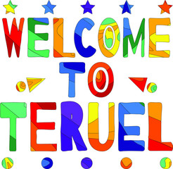 Welcome to Teruel - cute multocolored inscription. Teruel is a city in Aragon, located in eastern Spain, and is also the capital of Teruel Province.