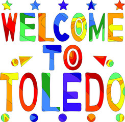 Welcome to Toledo - cute multocolored inscription. Toledo is a city and municipality located in central Spain; it is the capital of the province of Toledo and the autonomous community of Castile–La Ma