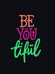 Be you tiful. Hand drawn lettering. Hand drawn digital font. Cute girly phrase. Inspirational quote for female, feminist sign, women motivational phrase. Flowers illustration