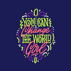 You can change the world, girl - handdrawn illustration. Feminism quote made in vector. Woman motivational slogan. Inscription for t shirts, posters, cards. Floral digital sketch style design.