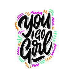 You go girl inscription handwritten. Feminist slogan, phrase or quote. Modern vector illustration for t-shirt, sweatshirt or other apparel print.