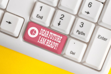 Word writing text Dear Future I Am Ready. Business photo showcasing suitable state for action or situation being fully prepared White pc keyboard with empty note paper above white background key copy