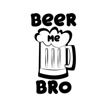 Beer Me BRO Funny Text, And Mug Silhouette Hand Drawn Illustration Graphics Vector, On White Background. 