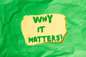 Writing note showing Why It Matters question. Business concept for ask demonstrating about something he think is important Green crumpled colored paper sheet torn colorful background