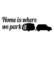home is where we park it familie leben zuhause wohnwagen camping anhänger unterwegs reisen urlaub ferien fahren auto roadtrip spaß hobby liebe straße clipart