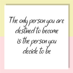 The only person you are destined to become is the person you decide to be. Ready to post social media quote