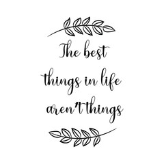 The best things in life aren’t things. Calligraphy saying for print. Vector Quote 