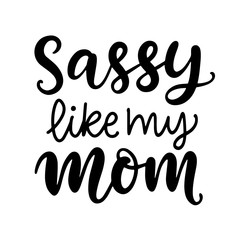Sassy like my mom hand lettering. Little girl fashion, baby t shirt design