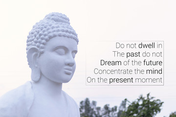 Do not dwell in The past do not Dream of the future Concentrate the mind On the present moment - buddha