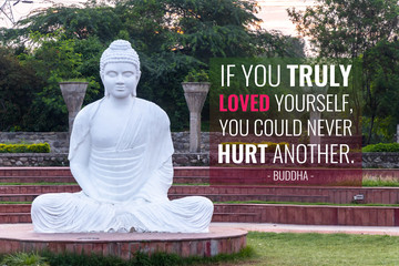 If you truly loved yourself, you could never hurt another - buddha