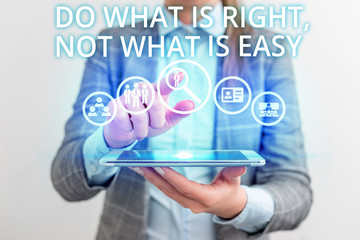 Conceptual hand writing showing Do What Is Right Not What Is Easy. Concept meaning willing to stand...