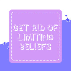 Handwriting text Get Rid Of Limiting Beliefs. Conceptual photo remove negative beliefs and think positively Dashed Stipple Line Blank Square Colored Cutout Frame Bright Background