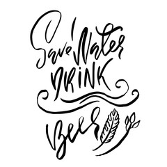 Save water drink beer. Hand drawn lettering. Vector typography design. Handwritten modern brush inscription