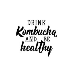 Drink Kombucha and be healthy. Vector illustration. Lettering. Ink illustration. Kombucha healthy fermented probiotic tea.