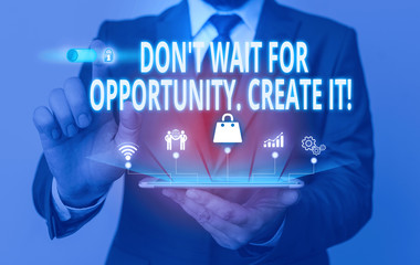 Writing note showing Don T Wait For Opportunity Create It. Business concept for work hard on yourself and begin from this moment Male wear formal suit presenting presentation smart device
