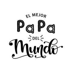 El Mejor Papa Del Mundo - Spanish  celebration quote for Father's Day. Vector illustration with hand lettering. Design for postcard, t-shirt, banner, poster.  Translation: The best Dad in the world