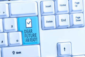 Handwriting text writing Dear Future I Am Ready. Conceptual photo state action situation being fully prepared White pc keyboard with empty note paper above white background key copy space